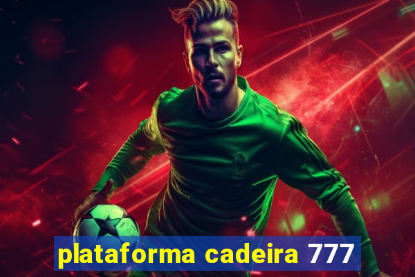 plataforma cadeira 777